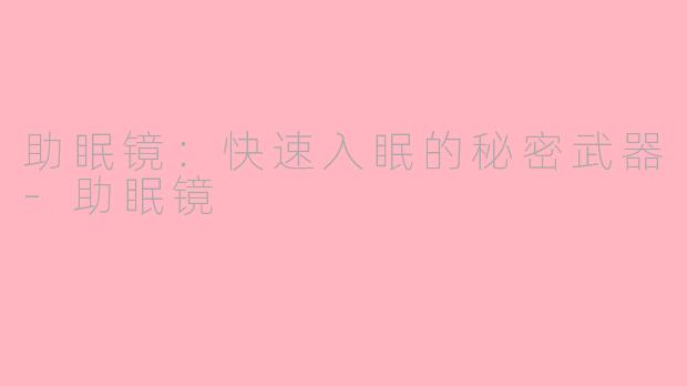 助眠镜：快速入眠的秘密武器-助眠镜
