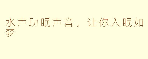 水声助眠声音，让你入眠如梦