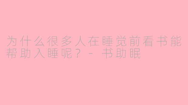 为什么很多人在睡觉前看书能帮助入睡呢？