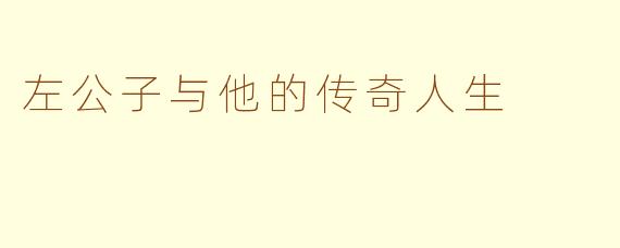 左公子与他的传奇人生 