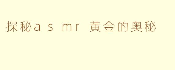 探秘asmr黄金的奥秘