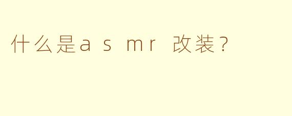 什么是asmr改装？