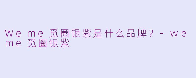 Weme觅圈银紫是什么品牌？