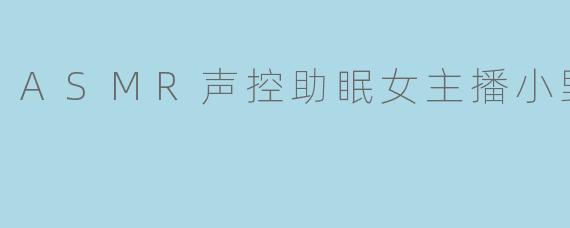 ASMR声控助眠女主播小野猫嗲琪