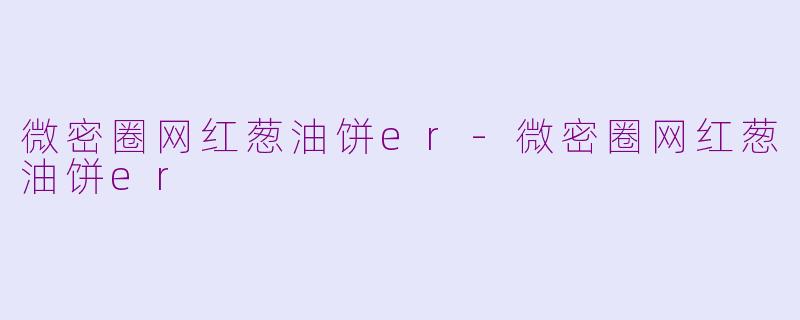 微密圈网红葱油饼er-微密圈网红葱油饼er