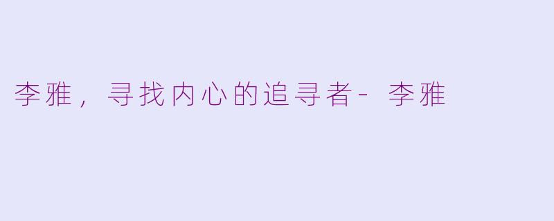 李雅，寻找内心的追寻者-李雅