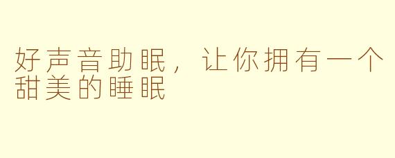 好声音助眠，让你拥有一个甜美的睡眠