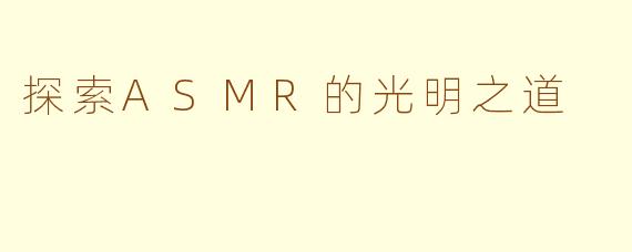 探索ASMR的光明之道