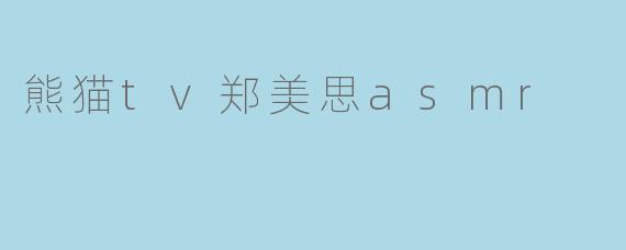 熊猫tv郑美思asmr