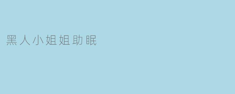 黑人小姐姐助眠，让你健康入眠