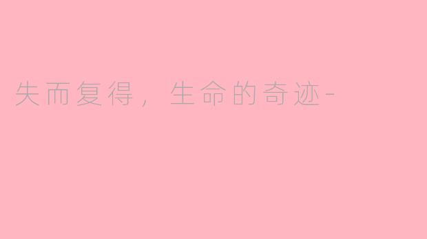 失而复得，生命的奇迹-