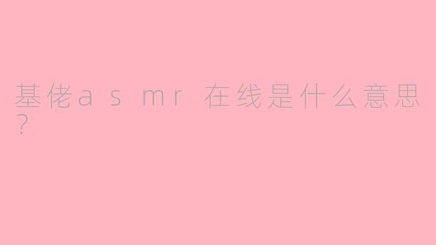 基佬asmr在线是什么意思？