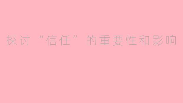 探讨“信任”的重要性和影响
