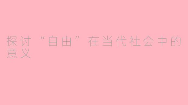 探讨“自由”在当代社会中的意义