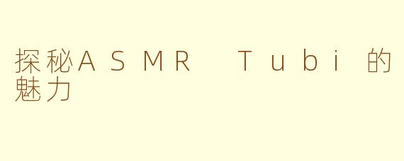 探秘ASMR Tubi的魅力