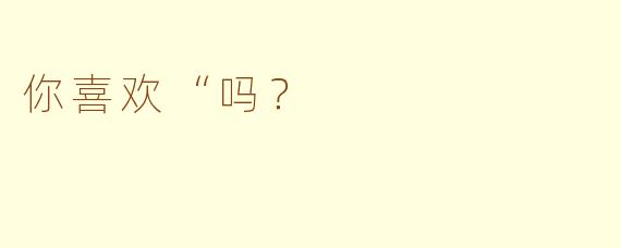 你喜欢“吗？