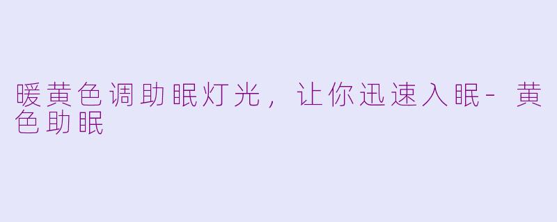 暖黄色调助眠灯光，让你迅速入眠-黄色助眠