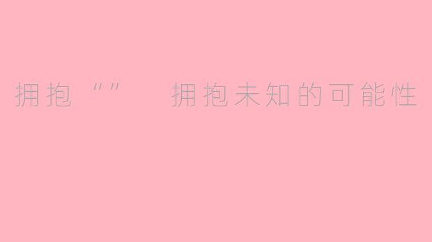 拥抱“” 拥抱未知的可能性