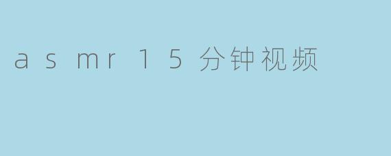 asmr15分钟视频