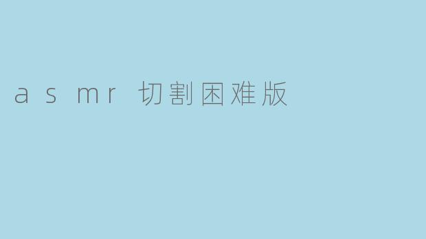 asmr切割困难版