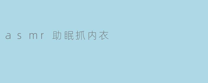 asmr助眠抓内衣