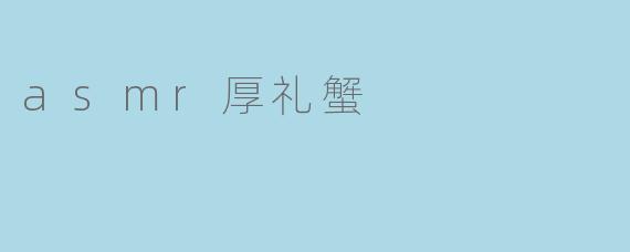 探寻asmr美食世界:厚礼蟹惊艳味蕾之旅