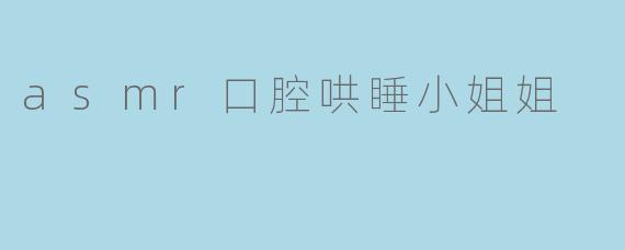 asmr口腔哄睡小姐姐