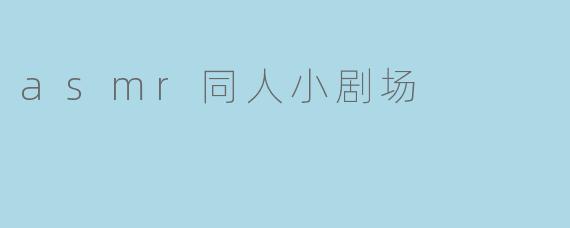 asmr同人小剧场