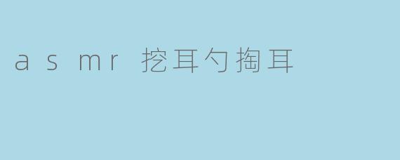 asmr挖耳勺掏耳