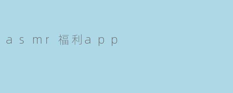 asmr福利app是什么？