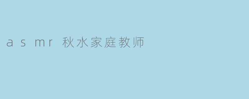 asmr秋水家庭教师