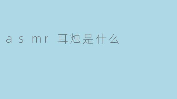 asmr耳烛是什么