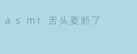 asmr舌头要断了