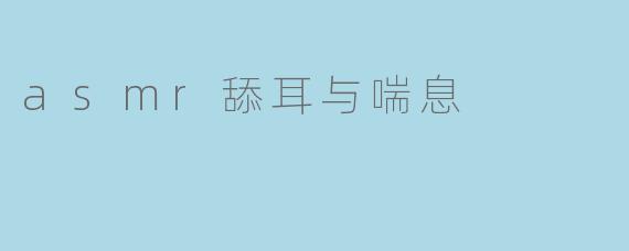 asmr舔耳与喘息