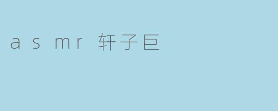 asmr轩子巨