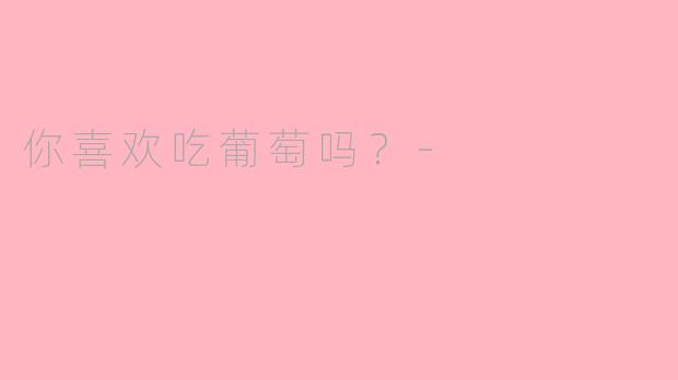 你喜欢吃葡萄吗？