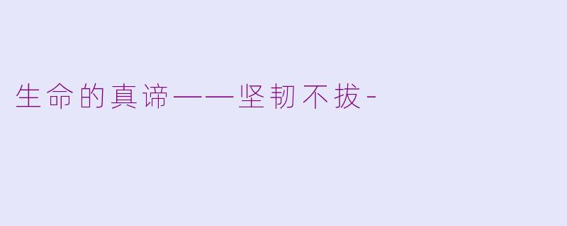 生命的真谛——坚韧不拔-