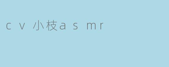cv小枝asmr
