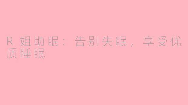 R姐助眠：告别失眠，享受优质睡眠