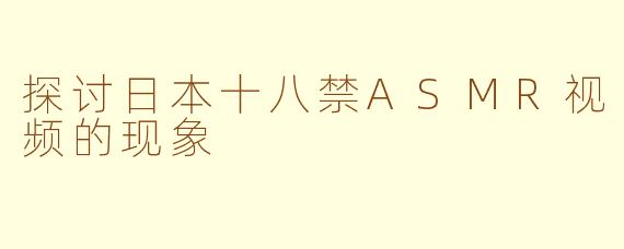 探讨日本十八禁ASMR视频的现象