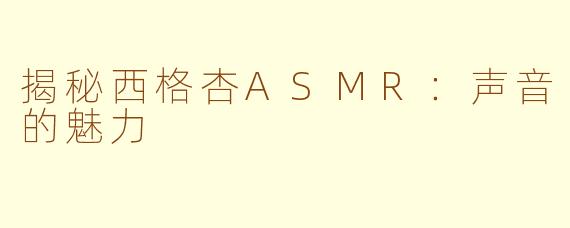 揭秘西格杏ASMR：声音的魅力