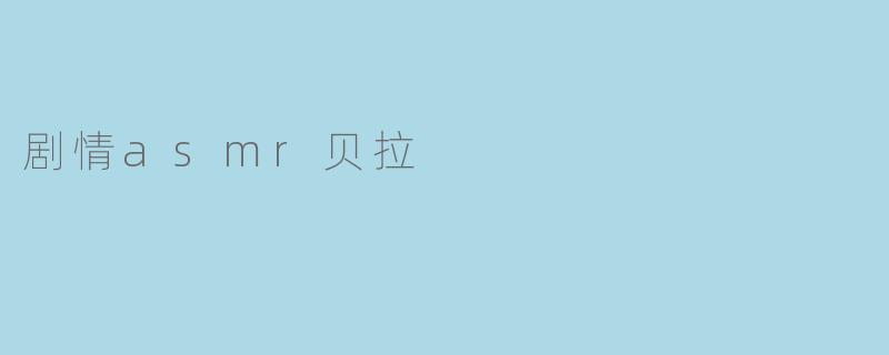 剧情asmr贝拉