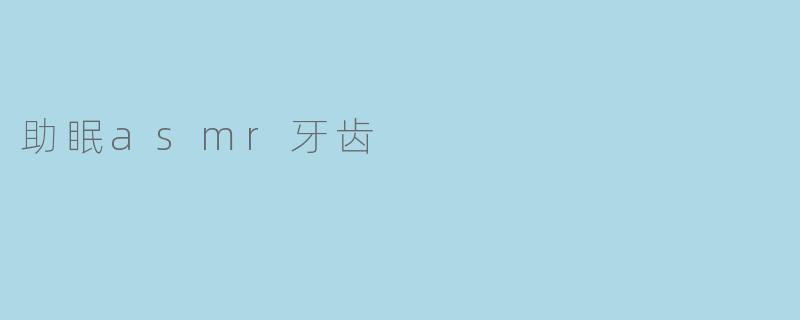 助眠asmr牙齿