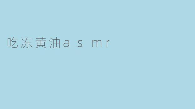 吃冻黄油会产生什么样的声音效果？