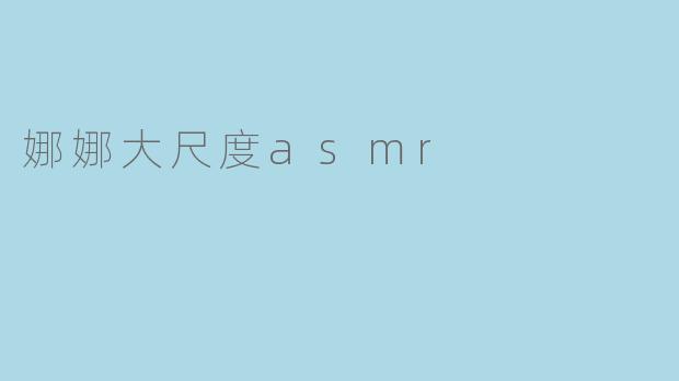 娜娜大尺度asmr