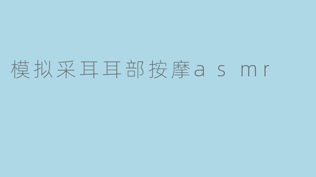 模拟采耳耳部按摩asmr