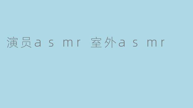 演员asmr室外asmr