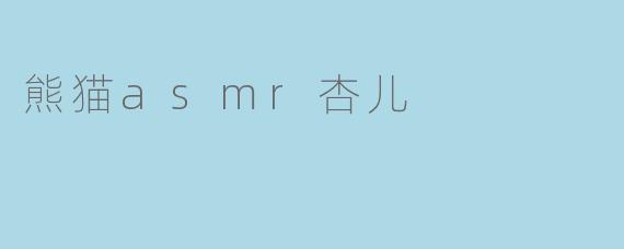 领略熊猫asmr的魅力——杏儿的声音世界