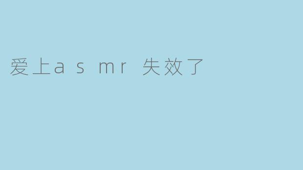 爱上asmr失效了