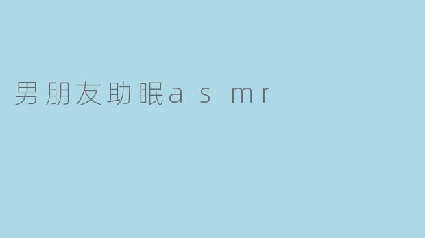 男朋友助眠asmr